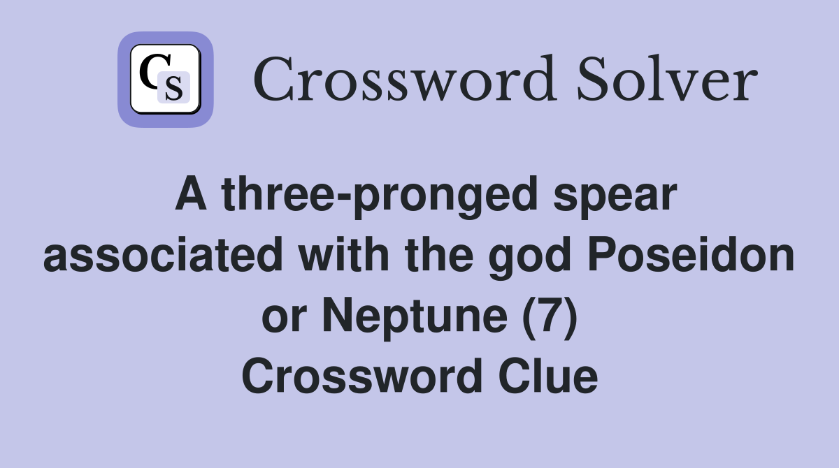 A threepronged spear associated with the god Poseidon or Neptune (7